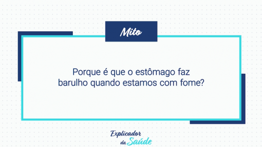 Porque é que o estômago faz barulho quando estamos com fome?